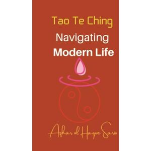 Sario, Azhar ul Haque Tao Te Ching Navigating Modern Life Sario, Azhar ul Haque Tao Te Ching Navigating Modern Life