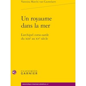 Marchi Van Cauwelaert, Vannina Un Royaume Dans La Mer: L'Archipel Corso-Sarde Du Xiiie Au Xve Siecle (Bibliotheque D'histoire Medievale, 37) Marchi Van Cauwelaert, Vannina Un Royaume Dans La Mer: L'Archipel Corso-Sarde Du Xiiie Au Xve Siecle (Bibliotheque D'histoire Medievale, 37)