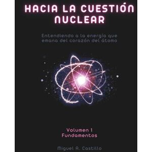 Castillo, Miguel Ángel Hacia la cuestión nuclear. Volumen 1: Fundamentos Castillo, Miguel Ángel Hacia la cuestión nuclear. Volumen 1: Fundamentos