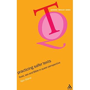 Stone, Kenneth Practicing Safer Texts: Food, Sex And Bible In Queer Perspective (Queering Theology Series) Stone, Kenneth Practicing Safer Texts: Food, Sex And Bible In Queer Perspective (Queering Theology Series)