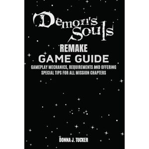 Tucker, Donna J. DEMON’S SOUL REMAKE GAME GUIDE: Mission Walkthrough, Offering a Special Tips and Strategies for Beginner and Pro Tucker, Donna J. DEMON’S SOUL REMAKE GAME GUIDE: Mission Walkthrough, Offering a Special Tips and Strategies for Beginner and Pro
