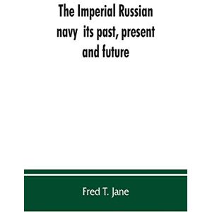 T Jane, Fred The Imperial Russian navy: its past, present, and future T Jane, Fred The Imperial Russian navy: its past, present, and future