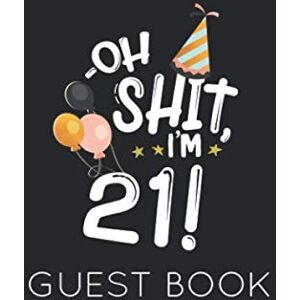Publishing, Memory Oh Shit. I'm 21 Guest Book: Black and White Guest Book for 21st Birthday Party. Fun gift for someone’s birthday, original present for a friend or a family member Publishing, Memory Oh Shit. I'm 21 Guest Book: Black and White Guest Book for 21st Birthday Party. Fun gift for someone’s birthday, original present for a friend or a family member
