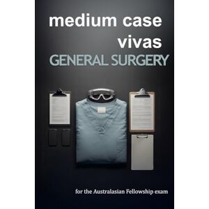 Surgery, General Medium Case Vivas for General Surgery: Question and Answer Guide for the Australasian Fellowship Exam (Alpha Series) Surgery, General Medium Case Vivas for General Surgery: Question and Answer Guide for the Australasian Fellowship Exam (Alpha Series)
