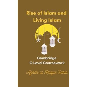 Sario, Azhar ul Haque Rise of Islam and Living Islam: Cambridge O Level Coursework Sario, Azhar ul Haque Rise of Islam and Living Islam: Cambridge O Level Coursework