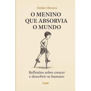B. Oliveira, Helder O Menino que Absorvia o Mundo: Reflexões sobre crescer e descobrir-se humano B. Oliveira, Helder O Menino que Absorvia o Mundo: Reflexões sobre crescer e descobrir-se humano