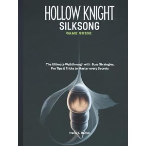Hamel, Travis K HOLLOW KNIGHT: SILKSONG GAME GUIDE: The Ultimate Walkthrough with Boss Strategies, Pro Tips & Tricks to Master every Secrets (Strategy and computer video games guide) Hamel, Travis K HOLLOW KNIGHT: SILKSONG GAME GUIDE: The Ultimate Walkthrough with Boss Strategies, Pro Tips & Tricks to Master every Secrets (Strategy and computer video games guide)