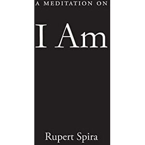Spira, Rupert A Meditation on I Am Spira, Rupert A Meditation on I Am