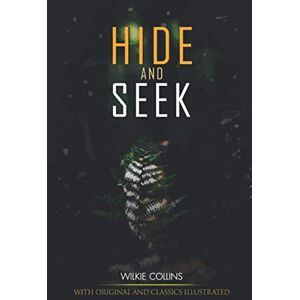 Collins, Wilkie Hide and Seek: illustrated and Original Classic Novel Collins, Wilkie Hide and Seek: illustrated and Original Classic Novel