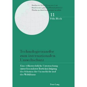 Bloch, Felix Technologietransfer zum internationalen Umweltschutz: Eine voelkerrechtliche Untersuchung unter besonderer Beruecksichtigung des Schutzes der ... Economic Law / Studien Zum Globalen Wirtsc) Bloch, Felix Technologietransfer zum internationalen Umweltschutz: Eine voelkerrechtliche Untersuchung unter besonderer Beruecksichtigung des Schutzes der ... Economic Law / Studien Zum Globalen Wirtsc)