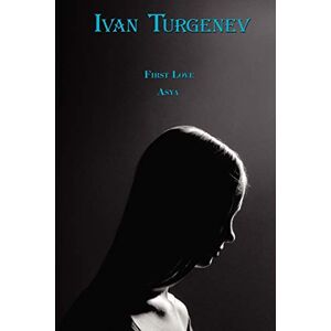Turgenev, Ivan First Love & Asya: First Love & Asya by Ivan Turgenev (Dual-Language Book) (Russian Classics in Russian and English) Turgenev, Ivan First Love & Asya: First Love & Asya by Ivan Turgenev (Dual-Language Book) (Russian Classics in Russian and English)