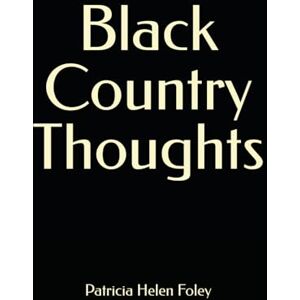 Foley, Patricia Helen Black Country Thoughts Foley, Patricia Helen Black Country Thoughts