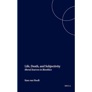 Hooft, Stan van Life, Death, and Subjectivity: Moral Sources in Bioethics: 160 (Values in Bioethics, 160) Hooft, Stan van Life, Death, and Subjectivity: Moral Sources in Bioethics: 160 (Values in Bioethics, 160)