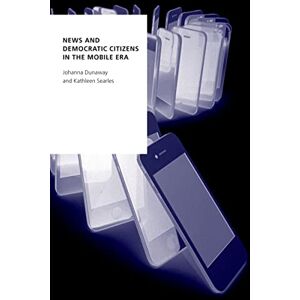 Oxford University Press News and Democratic Citizens in the Mobile Era (Oxford Studies in Digital Politics) Oxford University Press News and Democratic Citizens in the Mobile Era (Oxford Studies in Digital Politics)