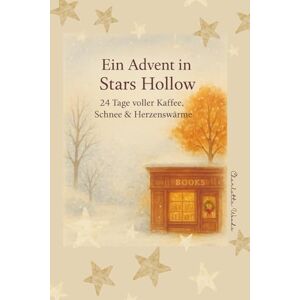 Woods, Charlotte Ein Advent in Stars Hollow Gilmore Girls Adventskalender (cozy winter Bücher, feel good Bücher): 24 Tage voller Kaffee, Schnee & Herzenswärme in der Weihnachtszeit (Adventskalender Buch für Frauen) Woods, Charlotte Ein Advent in Stars Hollow Gilmore Girls Adventskalender (cozy winter Bücher, feel good Bücher): 24 Tage voller Kaffee, Schnee & Herzenswärme in der Weihnachtszeit (Adventskalender Buch für Frauen)