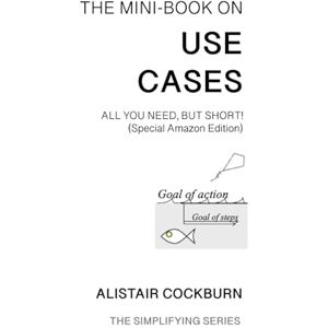 Cockburn, Alistair The Mini-Book on Use Cases: All You Need, but Short! (Special Amazon Edition) (The Simplifying Series) Cockburn, Alistair The Mini-Book on Use Cases: All You Need, but Short! (Special Amazon Edition) (The Simplifying Series)