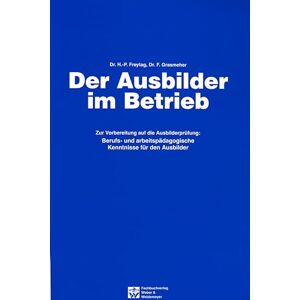 Der Ausbilder im Betrieb: Berufs- und arbeitspädagogische Kenntnisse für den Ausbilder: 53 Der Ausbilder im Betrieb: Berufs- und arbeitspädagogische Kenntnisse für den Ausbilder: 53