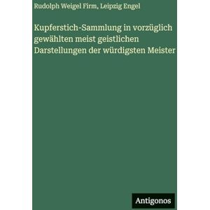 Firm, Rudolph Weigel Kupferstich-Sammlung in vorzüglich gewählten meist geistlichen Darstellungen der würdigsten Meister Firm, Rudolph Weigel Kupferstich-Sammlung in vorzüglich gewählten meist geistlichen Darstellungen der würdigsten Meister
