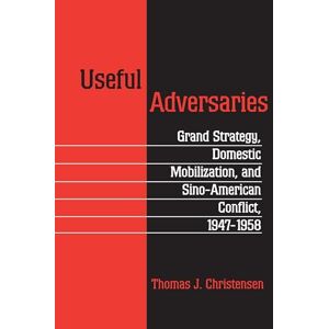 Christensen, Thomas J. Useful Adversaries: Grand Strategy, Domestic Mobilization, and Sino-American Conflict, 1947-1958: 179 (Princeton Studies in International History and Politics) Christensen, Thomas J. Useful Adversaries: Grand Strategy, Domestic Mobilization, and Sino-American Conflict, 1947-1958: 179 (Princeton Studies in International History and Politics)