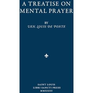 de Ponte, Louis A Treatise on Mental Prayer de Ponte, Louis A Treatise on Mental Prayer