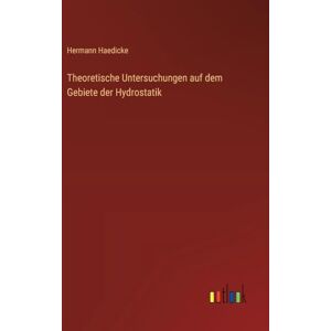 Haedicke, Hermann Theoretische Untersuchungen auf dem Gebiete der Hydrostatik Haedicke, Hermann Theoretische Untersuchungen auf dem Gebiete der Hydrostatik