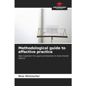 Winiwarter, Nina Methodological guide to effective practice: New inspiration for pupils and teachers in instrumental lessons Winiwarter, Nina Methodological guide to effective practice: New inspiration for pupils and teachers in instrumental lessons
