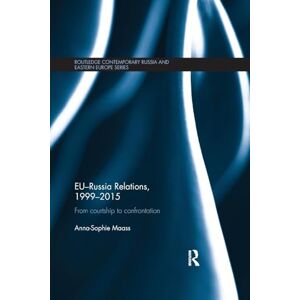 Maass, Anna-Sophie EU-Russia Relations, 1999-2015: From Courtship to Confrontation (Routledge Contemporary Russia and Eastern Europe Series) Maass, Anna-Sophie EU-Russia Relations, 1999-2015: From Courtship to Confrontation (Routledge Contemporary Russia and Eastern Europe Series)