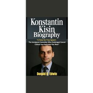 Edwin, Donald O. KONSTANTIN KISIN BIOGRAPHY: “A Voice for Free Speech The Immigrant Comedian Who Challenged Cancel Culture and Defended the West” Edwin, Donald O. KONSTANTIN KISIN BIOGRAPHY: “A Voice for Free Speech The Immigrant Comedian Who Challenged Cancel Culture and Defended the West”