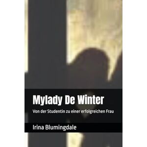 Blumingdale, Irina Mylady De Winter: Von der Studentin zu einer erfolgreichen Frau Blumingdale, Irina Mylady De Winter: Von der Studentin zu einer erfolgreichen Frau