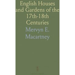 Mervyn E., Macartney English Houses and Gardens of the 17th-18th Centuries: Bird's-Eye Views from Engravings by Kip and Others Mervyn E., Macartney English Houses and Gardens of the 17th-18th Centuries: Bird's-Eye Views from Engravings by Kip and Others