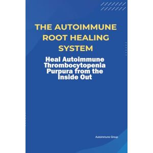 Group, Autoimmune The Autoimmune Root Healing System Heal Autoimmune Thrombocytopenia Purpura from the Inside Out Group, Autoimmune The Autoimmune Root Healing System Heal Autoimmune Thrombocytopenia Purpura from the Inside Out
