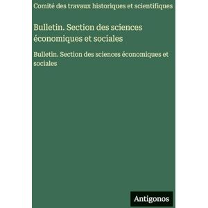 Comité Des Travaux Historiques Bulletin. Section des sciences économiques et sociales: Bulletin. Section des sciences économiques et sociales Comité Des Travaux Historiques Bulletin. Section des sciences économiques et sociales: Bulletin. Section des sciences économiques et sociales