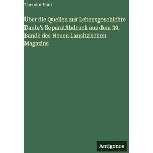 Paur, Theodor Über die Quellen zur Lebensgeschichte Dante's SeparatAbdruck aus dem 39. Bande des Neuen Lausitzischen Magazins Paur, Theodor Über die Quellen zur Lebensgeschichte Dante's SeparatAbdruck aus dem 39. Bande des Neuen Lausitzischen Magazins