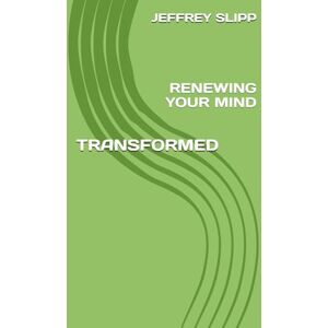 Scott TRANSFORMED: RENEWING YOUR MIND (Pastor Jeff Slipp) Scott TRANSFORMED: RENEWING YOUR MIND (Pastor Jeff Slipp)