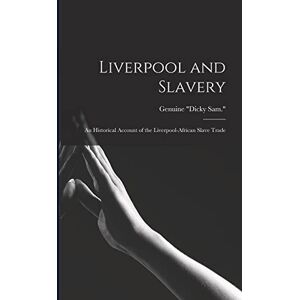Sam, Genuine Dicky Liverpool and Slavery: An Historical Account of the Liverpool-African Slave Trade Sam, Genuine Dicky Liverpool and Slavery: An Historical Account of the Liverpool-African Slave Trade