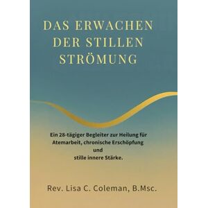 Coleman B.Msc, Rev. Lisa C. DAS ERWACHEN DER STILLEN STRÖMUNG: Ein 28-tägiger Begleiter zur Heilung für Atemarbeit, chronische Erschöpfung und stille innere Stärke. (The Quiet Current Series) Coleman B.Msc, Rev. Lisa C. DAS ERWACHEN DER STILLEN STRÖMUNG: Ein 28-tägiger Begleiter zur Heilung für Atemarbeit, chronische Erschöpfung und stille innere Stärke. (The Quiet Current Series)