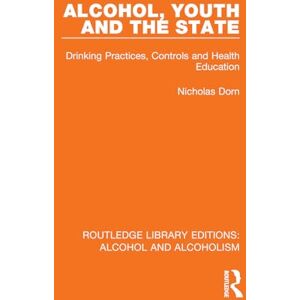 Dorn, Nicholas Alcohol, Youth and the State: Drinking Practices, Controls and Health Education (Routledge Library Editions: Alcohol and Alcoholism) Dorn, Nicholas Alcohol, Youth and the State: Drinking Practices, Controls and Health Education (Routledge Library Editions: Alcohol and Alcoholism)
