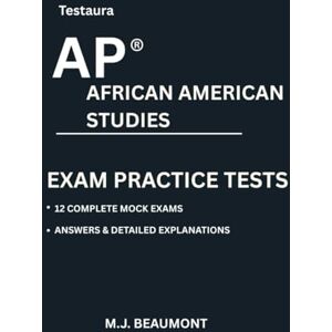 Beaumont, M.J. Testaura AP® African American Studies Exam Practice Tests.: Over 2000 practice questions with answers and detailed explanations. Beaumont, M.J. Testaura AP® African American Studies Exam Practice Tests.: Over 2000 practice questions with answers and detailed explanations.