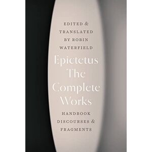 Epictetus The Complete Works: Handbook, Discourses, and Fragments Epictetus The Complete Works: Handbook, Discourses, and Fragments