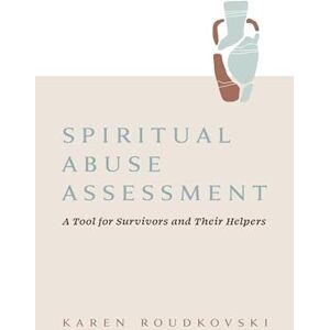 Roudkovski, Karen Spiritual Abuse Assessment: A Tool for Survivors and Their Helpers Roudkovski, Karen Spiritual Abuse Assessment: A Tool for Survivors and Their Helpers