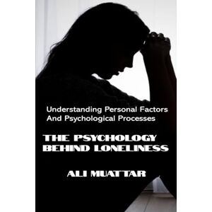 Muattar, Ali The Psychology Behind Loneliness: Understanding Personal Factors and Psychological Processes: 3 (Loneliness: The Social Psychology of Loneliness) Muattar, Ali The Psychology Behind Loneliness: Understanding Personal Factors and Psychological Processes: 3 (Loneliness: The Social Psychology of Loneliness)