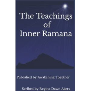 Akers, Regina Dawn The Teachings of Inner Ramana Akers, Regina Dawn The Teachings of Inner Ramana