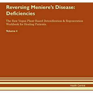 Central, Health Reversing Meniere's Disease: Deficiencies The Raw Vegan Plant-Based Detoxification & Regeneration Workbook for Healing Patients. Volume 4 Central, Health Reversing Meniere's Disease: Deficiencies The Raw Vegan Plant-Based Detoxification & Regeneration Workbook for Healing Patients. Volume 4