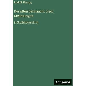 Herzog, Rudolf Der alten Sehnsucht Lied; Erzählungen: in Großdruckschrift Herzog, Rudolf Der alten Sehnsucht Lied; Erzählungen: in Großdruckschrift