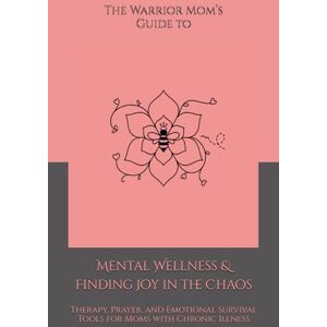 Harris, Shaundra M. G. The Warrior Mom’s Guide to Mental Wellness & Finding Joy in the Chaos: Therapy, Prayer, and Emotional Survival Tools for Moms with Chronic Illness Harris, Shaundra M. G. The Warrior Mom’s Guide to Mental Wellness & Finding Joy in the Chaos: Therapy, Prayer, and Emotional Survival Tools for Moms with Chronic Illness