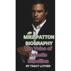 LUTHER, TRACY MIKE PATTON BIOGRAPHY: The Voice of Eclectic Rebellion LUTHER, TRACY MIKE PATTON BIOGRAPHY: The Voice of Eclectic Rebellion