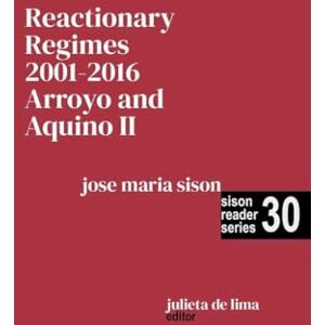 Sison, Jose Maria Reactionary Regimes: 2001 2016: Arroyo and Aquino II: 30 (Sison Reader) Sison, Jose Maria Reactionary Regimes: 2001 2016: Arroyo and Aquino II: 30 (Sison Reader)
