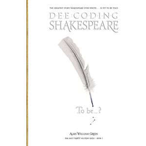 Green, Alan William Dee-Coding Shakespeare: The Holy Trinity Solution Series Book 1: Volume 1 Green, Alan William Dee-Coding Shakespeare: The Holy Trinity Solution Series Book 1: Volume 1