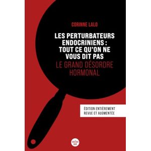 Lalo, Corinne Les Perturbateurs endocriniens : tout ce qu'on ne vous dit pas Le grand désordre hormonal (Nouvelle édition) Lalo, Corinne Les Perturbateurs endocriniens : tout ce qu'on ne vous dit pas Le grand désordre hormonal (Nouvelle édition)