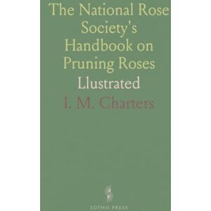 I. M., Charters The National Rose Society's Handbook on Pruning Roses: Llustrated I. M., Charters The National Rose Society's Handbook on Pruning Roses: Llustrated